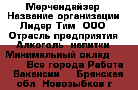 Мерчендайзер › Название организации ­ Лидер Тим, ООО › Отрасль предприятия ­ Алкоголь, напитки › Минимальный оклад ­ 25 500 - Все города Работа » Вакансии   . Брянская обл.,Новозыбков г.